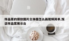 样品菜的摆放图片立体图怎么画视频简单,饭店样品菜展示台