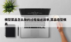 模型菜品怎么做的过程描述简单,菜品造型模具