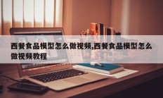 西餐食品模型怎么做视频,西餐食品模型怎么做视频教程
