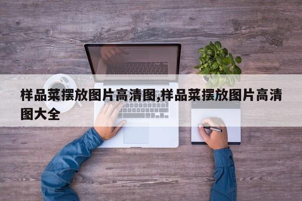 样品菜摆放图片高清图,样品菜摆放图片高清图大全