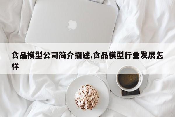 食品模型公司简介描述,食品模型行业发展怎样